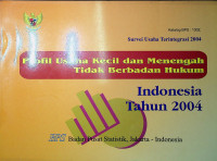 Survei Usaha Terintegrasi 2004 : Profil Usaha Kecil dan Menengah Tidak Berbadan Hukum Indonesia Tahun 2004