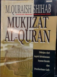 MUKJIZAT AL-QURAN: Ditinjau dari Aspek Kebahasaan, Isyarat Ilmiah, dan Pemberitaan Gaib