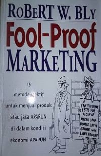 Fool-Proof Marketing: 15 metode efektif untuk menjual produk atau jasa APAPUN di dalam kondisi ekonomi APAPUN