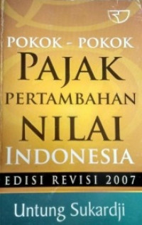 POKOK-POKOK PAJAK PERTAMBAHAN NILAI INDONESIA; EDISI REVISI 2007