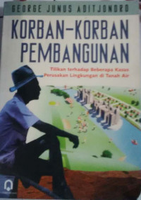 KORBAN-KORBAN PEMBANGUNAN : Tilikan Terhadap Beberapa Kasus Perusakan Lingkungan di Tanah Air