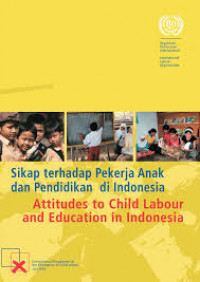 Sikap terhadap Pekerja Anak dan Pendidikan di Indonesia : Attitudes to Child Labour and Education in Indonesia