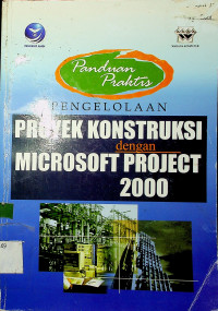 Panduan Praktis: PENGELOLAAN PROYEK KONSTRUKSI dengan MICROSOFT PROJECT 2000