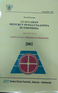 Survei Pertanian LUAS LAHAN MENURUT PENGGUNAANNYA DI INDONESIA : Agricultural Survey : Land Area by Utilization in Indonesia 2002