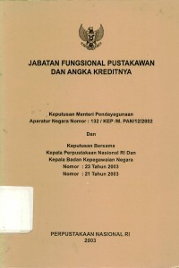 JABATAN FUNGSIONAL PUSTAKAWAN DAN ANGKA KREDITNYA: Keputusan Menteri Pendayagunaan Aparatur Negara 132/KEP/M.PAN/12/2002 dan Keputusan Bersama Kepala Perpustakaan Nasional RI dan Kepala Badan Kepegawaian Negara Nomor: 23 Tahun 2003, Nomor : 21 Tahun 2003