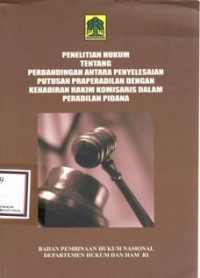 PENELITIAN HUKUM TENTANG PERBANDINGAN ANTARA PENYELESAIAN PUTUSAN PRAPERADILAN DENGAN KEHADIRAN HAKIM KOMISARIS DALAM PERADILAN PIDANA