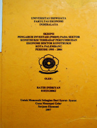 PENGARUH INVESTASI (PMDN) PADA SEKTOR KONSTRUKSI TERHADAP PERTUMBUHAN EKONOMI SEKTOR KONSTRUKSI KOTA PALEMBANG PERIODE 1995-2004