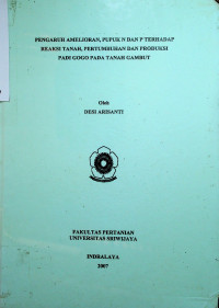 PENGARUH AMELIORAN, PUPUK N DAN P TERHADAP REAKSI TANAH, PERTUMBUHAN DAN PRODUKSI PADI GOGO PADA TANAH GAMBUT