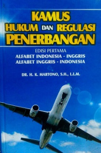 KAMUS HUKUM DAN REGULASI PENERBANGAN, EDISI PERTAMA ALFABET INDONESIA-INGGRIS ALFABET INGGRIS-INDONESIA