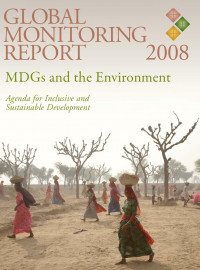 GLOBAL MONITORING REPORT 2008: MDGs and the Environment, Agenda for Inclusive and Sustainable Development