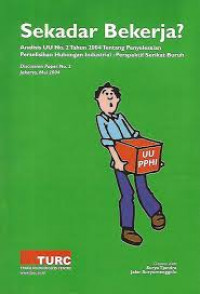 Sekadar Bekerja?: Analisis UU No. 2Ttahun 2004 Tentang Penyelesaian Perselisihan Hubungan Industrial: Perspektif Serikat Buruh