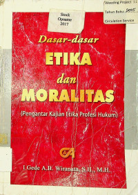 Dasar-dasar ETIKA dan MORALITAS: (Pengantar Kajian Etika Profesi Hukum)