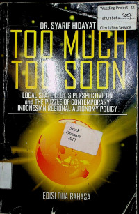 TOO MUCH TOO SOON: LOCAL STATE ALITE’S PERSPECTIVE ON and THE PUZZLE OF CONTEMPORARY INDONESIAN REGIONAL AUTONOMY POLICY (EDISI DUA BAHASA)