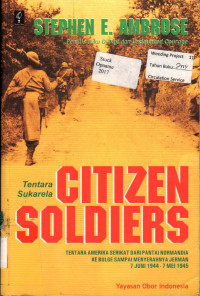 CITIZEN SOLDIERS : TENTARA AMERIKA SERIKAT DARI PANTAI NORMANDIA KE BULGE SAMPAI MENYERAHNYA JERMAN 7 JUNI 1944 - 7 MEI 1945