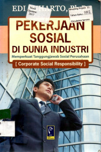 PEKERJAAN SOSIAL DI DUNIA INDUSTRI: Memperkuat Tanggungjawab Sosial Perusahaan [Corporate Social Responsibility]