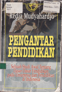 PENGANTAR PENDIDIKAN : Sebuah Studi Awal Tentang Dasar-Dasar Pendidikan pada Umumnya dan Pendidikan di Indonesia