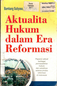 Aktualita Hukum dalam Era Reformasi: Paparan aktual berbagai permasalahan hukum dan solusinya selama proses reformasi di Indonesia