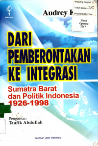 DARI PEMBERONTAK KE INTEGRASI; Sumatera Barat dan Politik Indonesia 1926- 1998