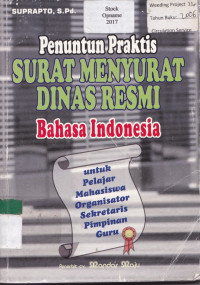 Penuntun Praktis SURAT MENYURAT DINAS RESMI Bahasa Indonesia untuk: Pelajar, Mahasiswa, Organisator, Sekretaris, Pimpinan, Guru