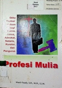 Profesi Mulia: Etika Profesi Hukum bagi Hakim, Jaksa, Advokat, Notaris, Kurator, dan Pengurus