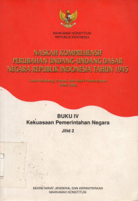 NASKAH KOMPREHENSIF PERUBAHAN UNDANG-UNDANG DASAR NEGARA REPUBLIK INDONESIA TAHUN 1945, BUKU IV JILID 2:  Kekuasaan Pemerintahan Negara