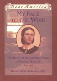 MY FACE TO THE WIND: THE DIARY OF SARAH JANE PRICE, A PRAIRIE TEACHER