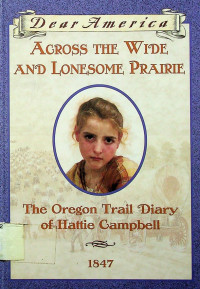 ACROSS THE WIDE AND LONESOME PRAIRIE: The Oregon Trail Diary of Hattie Campbell 1847