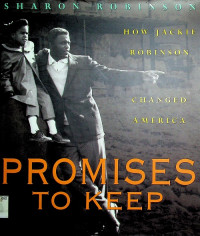 PROMISES TO KEEP : HOW JACKIE ROBINSON CHANGED AMERICA