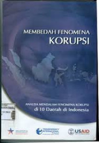 MEMBEDAH FENOMENA KORUPSI: ANALISA MENDALAM FENOMENA KORUPSI di 10 Daerah di Indonesia