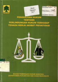 PENGKAJIAN HUKUM TENTANG PERLINDUNGAN HUKUM TERHADAP TENAGA KERJA AKIBAT PRIVATISASI