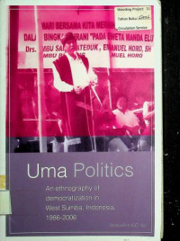 Uma Politics ; An ethnography of democratization in West Sumba, Indonesia, 1986-2006