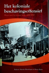 Het koloniale beschavingsoffensief : Wegen naar het nieuwe Indie, 1890-1950