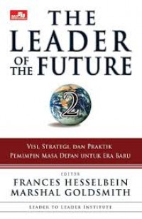 THE LEADER OF THE FUTURE 2: VISI, STRATEGI, DAN PRAKTIK PEMIMPIN MASA DEPAN UNTUK ERA BARU