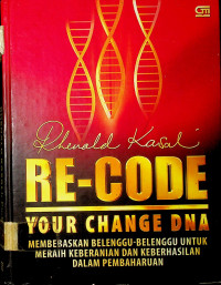 RE-CODE YOUR CHANGE DNA : MEMBEBASKAN BELENGGU-BELENGGU UNTUK MERAIH KEBERANIAN DAN KEBERHASILAN DALAM PEMBAHARUAN