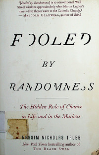 FOOLED BY RANDOMNESS : The Hidden Role of Chance in Life and in the Markets SECOND EDITION