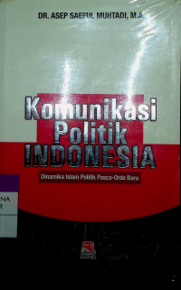 Komunikasi Politik INDONESIA : Dinamika Islam Politik Pasca-Orde Baru