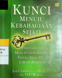 KUNCI MENUJU KEBAHAGIAAN SEJATI : PANDUAN UNTUK MENCIPTAKAN KEHIDUPAN IMPIAN ANDA MELALUI LAW OF ATTRACTION