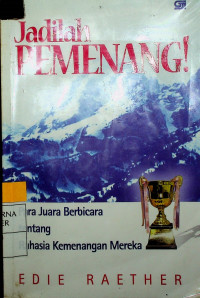 Jadilah PEMENANG! : Para Juara Berbicara tentang Rahasia Kemenangan Mereka