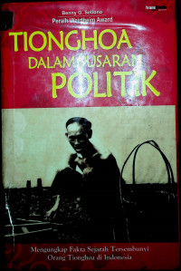 TIONGHOA DALAM PUSARAN POLITIK  : Mengungkap Fakta Sejarah Tersembunyi Orang Tionghoa di Indonesia