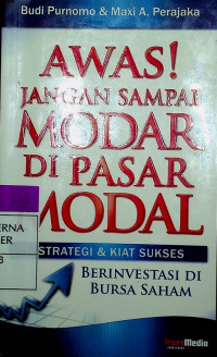 AWAS! JANGAN SAMPAI MODAR DI PASAR MODAL : STRATEGI & KIAT SUKSES BERINVESTASI DI BURSA SAHAM