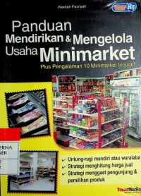 Panduan Mendirikan & Mengelola Usaha Minimarket : Plus Pengalaman 10 Minimarket Inovatif