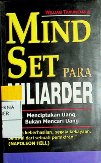 MIND SET PARA MILIADER : Menciptakan Uang, Bukan Mencari Uang