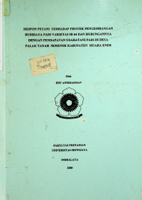 RESPON PETANI TERHADAP PROYEK PENGEMBANGAN BUDIDAYA PADI VARIETAS IR 64 DAN HUBUNGANNYA DENGAN PENDAPATAN USAHATANI PADI DI DESA PALAK TANAH SEMENDE KABUPATEN MUARA ENIM