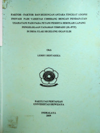 FAKTOR - FAKTOR DAN HUBUNGAN ANTARA TINGKAT ADOPSI INOVASI PADI VARIETAS CIHERANG DENGAN PENDAPATAN USAHATANI PADI PADA PETANI PESERTA SEKOLAH LAPANG PENGELOLAAN TANAMAN TERPADU (SL-PTT) DI DESA ULAK SEGELUNG OGAN ILIR