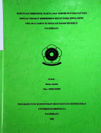 HUBUNGAN FREKUENSI, WAKTU, DAN TEKNIK PENYIKATAN GIGI DENGAN TINGKAT KEBERSIHAN MULUT PADA SISWA-SISWI USIA 10-12 TAHUN DI SEKOLAH DASAR NEGERI 32 PALEMBANG
