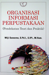 ORGANISASI INFORMASI PERPUSTAKAAN (Pendekatan Teori dan Praktik)