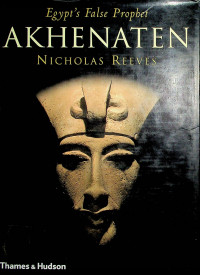 AKHENATEN: Egypt's False Prophet