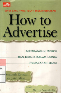 How to Advertise: MEMBANGUN MEREK DAN BISNIS DALAM DUNIA PEMASARAN BARU