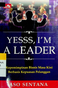 YESSS, I`M A LEADER: Kepemimpinan Bisnis Masa Kini Berbasis Kepuasan Pelanggan