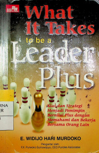 What It Takes to be a Leader Plus: Kiat dan Strategi Menjadi Pemimpin Bernilai Plus dengan Memahami dan BekerjaBersama Orang Lain